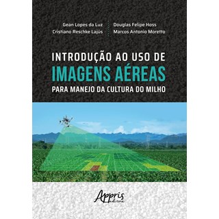 Livro - Introducao ao Uso de Imagens Aereas para Manejo da Cultura do Milho - Luz/lajus/hoss/moret