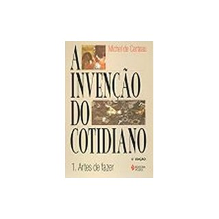 Livro - Invencao do Cotidiano, a - 1. Artes do Fazer - Certeau