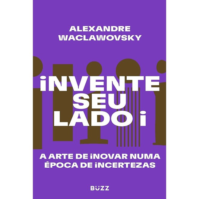 Livro - Invente Seu Lado I: a Arte de Inovar Numa Epoca de Incertezas - Waclawovsky