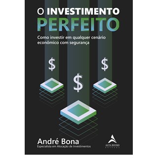 Livro - Investimento Perfeito, O: Como Investir em Qualquer Cenario Economico com S - Bona