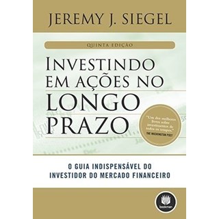 Livro - Investindo em Acoes No Longo Prazo - o Guia Indispensavel do Investidor do - Siegel