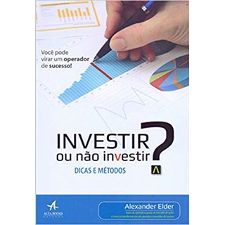 Livro - Investir Ou Nao Investir  Dicas e Metodos - Elder