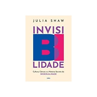 Livro - Invisibilidade: Cultura, Ciencia e Historia Secreta da Bissexualidade - Shaw