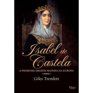 Livro - Isabel de Castela - a Primeira Grande Rainha da Europa - Tremlett