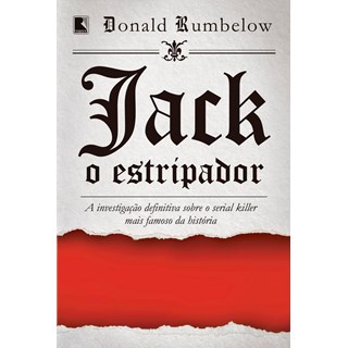 Livro - Jack, o Estripador: a Investigacao Definitiva sobre o Serial Killer Mais Fa - Rumbelow