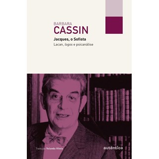 Livro - Jacques, o Sofista - Lacan, Logos e Psicanalise - Cassin