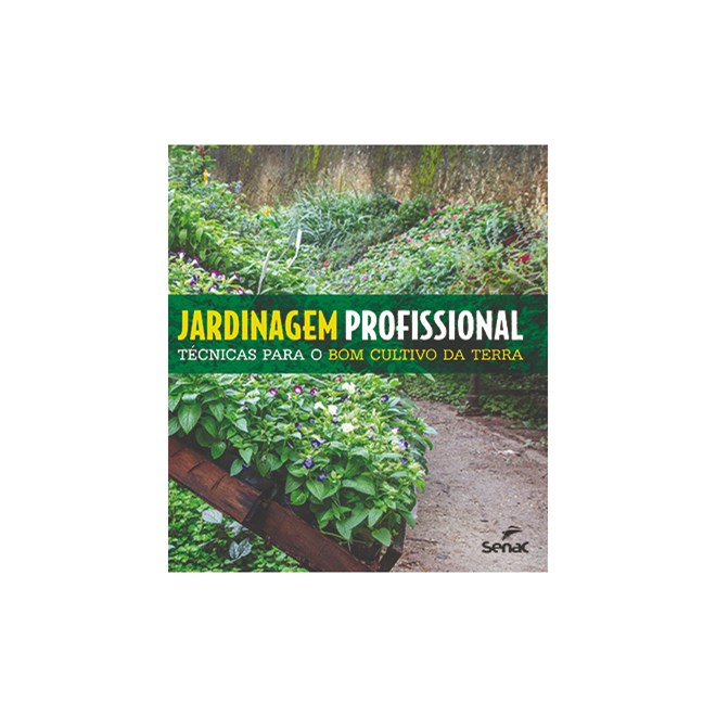 Livro - Jardinagem Profissional - Tecnicas para o Bom Cultivo da Terra - Senac