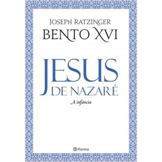 Livro - Jesus de Nazaré: A Infância - 2ª Edição - Ratzinger - Planeta