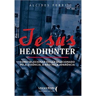 Livro - Jesus Headhunter: Como Selecionar Ou Ser Selecionado Pela Essencia, e Nao P - Ferri