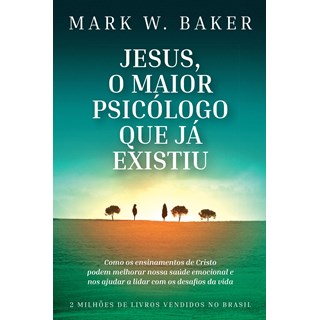 Livro - Jesus, o Maior Psicologo Que Ja Existiu: Como os Ensinamentos de Cristo pod - Baker