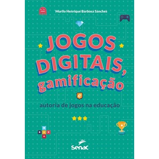 Livro - Jogos Digitais, Gamificacao e Autoria de Jogos Na Educacao - Sanches