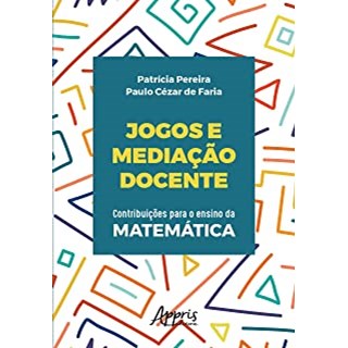 Livro - Jogos e Mediacao Docente: Contribuicoes para o Ensino da Matematica - Pereira/faria