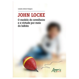Livro John Locke: O Modelo do Cavalheiro e a Virtude por Meio do Hábito - Piangers - Appris