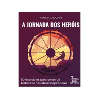Livro - Jornada dos Herois, A: 50 Exercicios para Construir Historias e Narrativas - Calazans