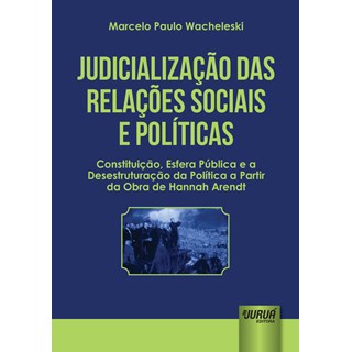 Livro - Judicializacao das Relacoes Sociais e Politicas - Constituicao, Esfera Publ - Wacheleski