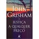 Livro - Justica a Qualquer Preco - Grisham