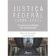Livro - Justica Federal (1890-1937): o Processo de Unificacao Pela Estadualizacao - Panait