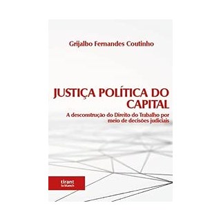 Livro - Justica Politica do Capital: a Desconstrucao do Direito do Trabalho por Mei - Coutinho