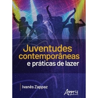 Livro - Juventudes Contemporâneas e Práticas de Lazer - Zappaz - Appris
