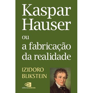 Livro - Kaspar Hauser Ou a Fabricacao da Realidade - Blikstein
