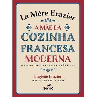 Livro - La Mere Brazier - a Mae da Cozinha Francesa Moderna - Mais de 300 Receitas - Brazier