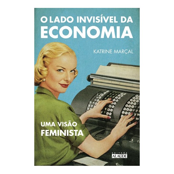 Livro - Lado Invisivel da Economia, O: Uma Visao Feminista - Marcal