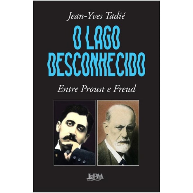 Livro - Lago Desconhecido, O: entre Proust e Freud - Tadie