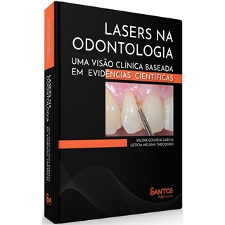 Livro - Lasers Na Odontologia: Uma Visao Clinica Baseada em Evidencias Cientificas - Garcia/ Theodoro