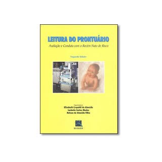 Livro - Leitura do Prontuario - Avaliacao e Conduta com o Recem-nato de Risco - Almeida/modes/almeid
