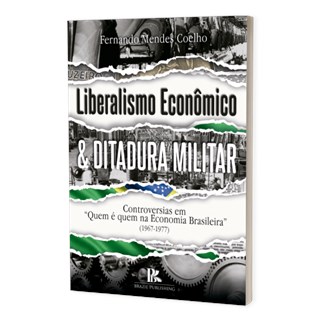 Livro - Liberalismo Econômico e Ditadura Militar - Coelho - Brazil Publishing