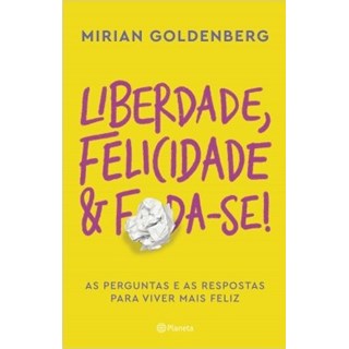 Livro - Liberdade, Felicidade e Foda-se - as Perguntas e as Respostas para Viver ma - Goldenberg
