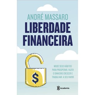 Livro - Liberdade Financeira: Mude Seus Habitos para Prosperar, Fazer o Dinheiro cr - Massaro