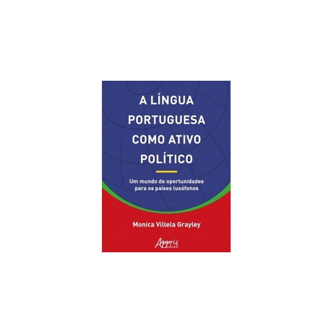 Livro - Lingua Portuguesa Como Ativo Politico, a - Um Mundo de Oportunidades para O - Grayley