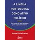 Livro - Lingua Portuguesa Como Ativo Politico, a - Um Mundo de Oportunidades para O - Grayley
