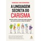 Livro - Linguagem Secreta do Carisma, A: Aprenda a Dominar a Comunicacao Verbal e N - Edwards