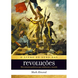 Livro - Livro de Ouro das Revolucoes, o - Movimentos Politicos Que Mudaram o Mundo - Almond