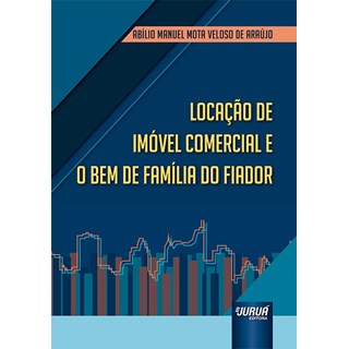 Livro Locação de Imóvel Comercial e o Bem de Família do Fiador - Araújo - Juruá
