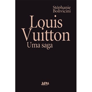 Livro - Louis Vuitton: Uma Saga  Convencional - Stéphanie Bonvicini