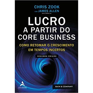 Livro - Lucro a Partir do Core Business - Como Retomar o Crescimento em Tempos Ince - Zook/allen