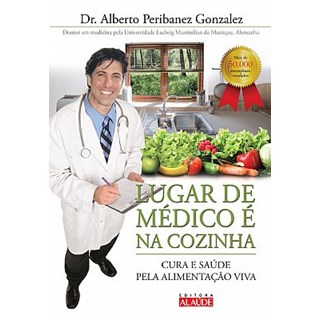 Livro - Lugar de Medico e Na Cozinha - Cura e Saude Pela Alimentacao Viva - Peribanez