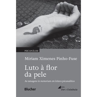 Livro - Luto à Flor da Pele - Tatuagens In Memoriam em Leitura Psicanalítica - Pinho-fuse