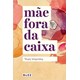 Livro - Mae Fora da Caixa - Vilarinho