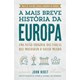 Livro - Mais Breve Historia da Europa, A: Uma Visao Original e Fascinante das Forca - Hirst