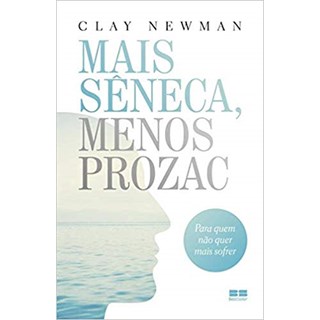 Livro - Mais Seneca, Menos Prozac - para Quem Nao Quer Mais Sofrer - Newman