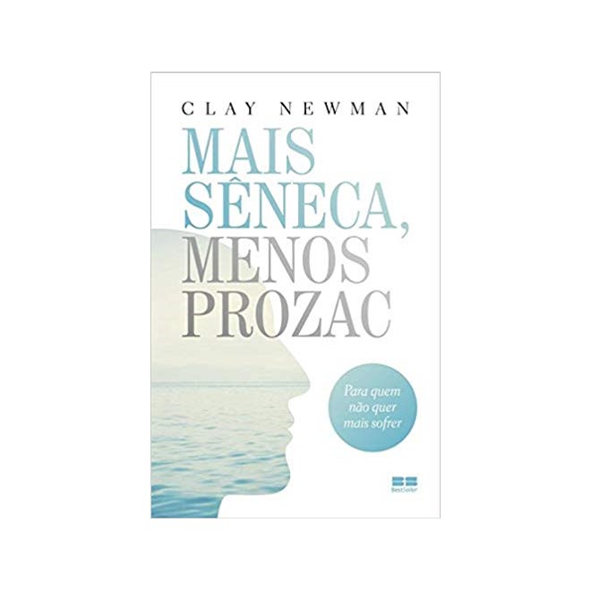 Livro - Mais Seneca, Menos Prozac - para Quem Nao Quer Mais Sofrer - Newman