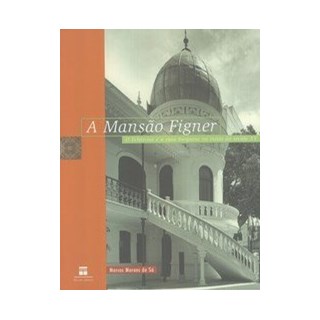 Livro - Mansao Figner, a - o Ecletismo e a Casa Burguesa do Inicio do Seculo Xx - Sa