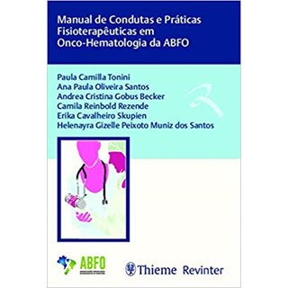 Livro - Manual de Condutas e Práticas Fisioterapêuticas em Onco-hematologia da Abfo - Tonini, Paula Camill