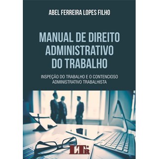 Livro - Manual de Direito Administrativo do Trabalho - Inspecao do Trabalho e o con - Lopes Filho