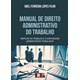 Livro - MANUAL DE DIREITO ADMINISTRATIVO DO TRABALHO - INSPEÇÃO DO TRABALHO E O CONTENCIOSO ADMINISTRATIVO TRABALHISTA