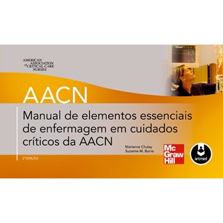 Livro Manual de Elementos Essenciais de Enfermagem em Cuidados Críticos da AACN - Chulay - McGraw